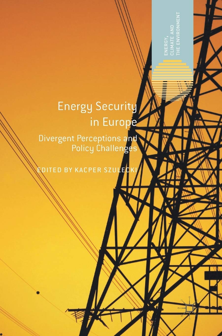 Energy Security in Europe: Divergent Perceptions and Policy Challenges (Energy, Climate and the Environment) - Understanding European Energy Policies for Sustainable Development & Climate Action