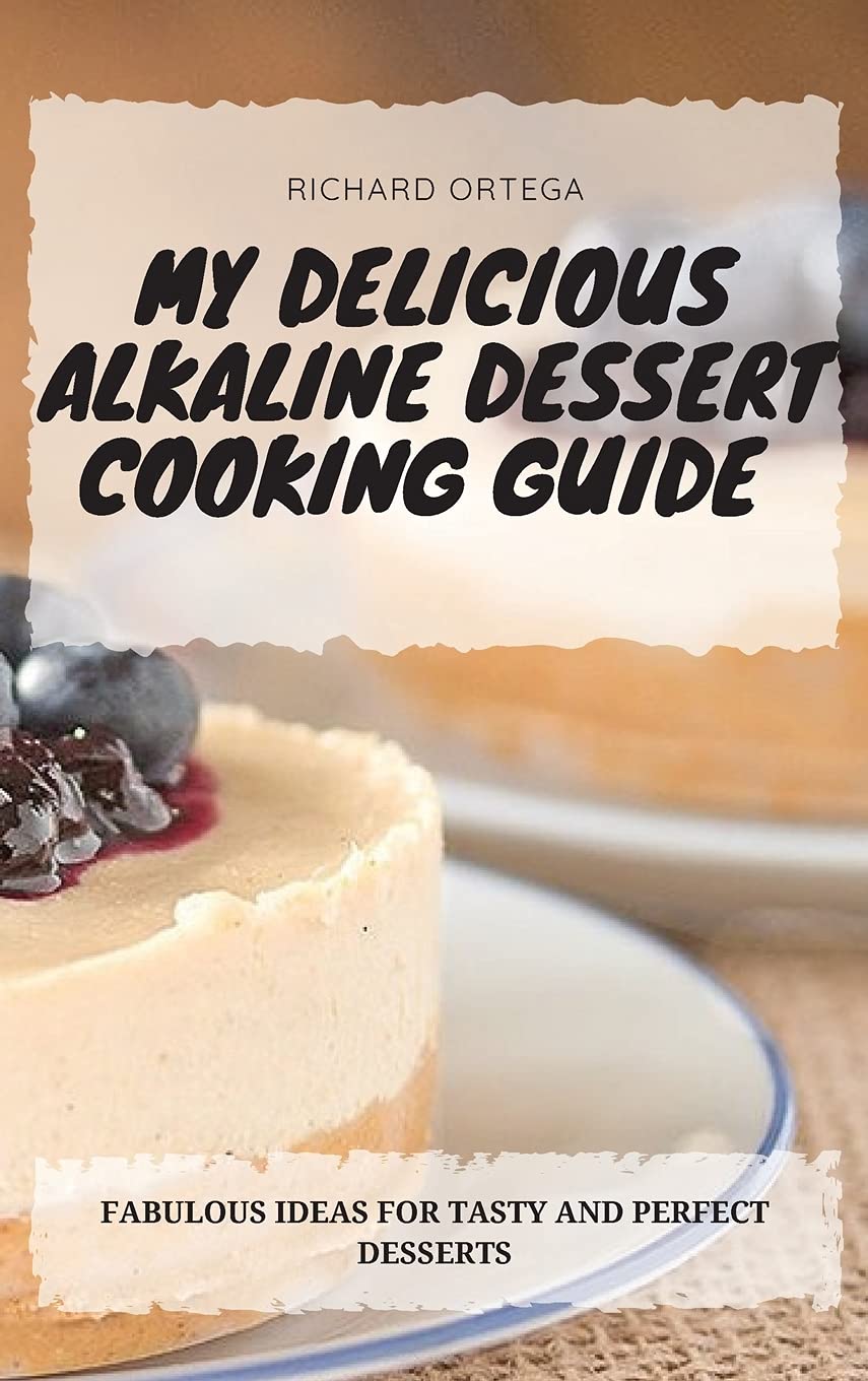 Delicious Alkaline Dessert Cookbook: Healthy & Tasty Dessert Recipes for Weight Loss & Detox | Perfect for Vegan Baking, Clean Eating & pH Balance Diet