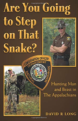 Are You Going to Step on That Snake? Hunting Man and Beast in The Appalachians - True Appalachian Hunting Stories & Wilderness Survival Guide for Outdoor Enthusiasts