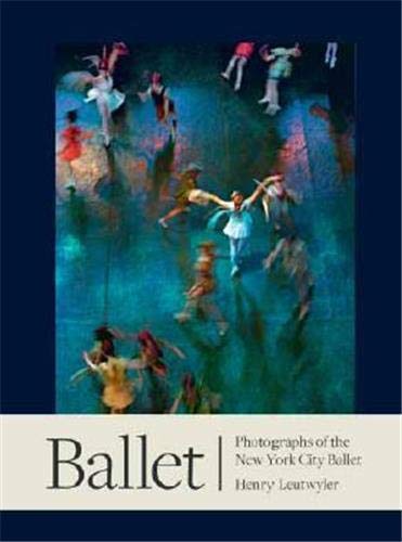Henry Leutwyler: New York City Ballet Photography Book - Stunning Dance Portraits & Behind-the-Scenes Moments | Perfect for Ballet Lovers, Photography Enthusiasts & Art Collectors | Home Decor, Gift Idea & Coffee Table Book