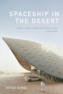 Spaceship in the Desert: Energy, Climate Change & Urban Design in Abu Dhabi by Gokce Gunel | Sustainable Architecture Book for Eco-Conscious Readers & Urban Planners