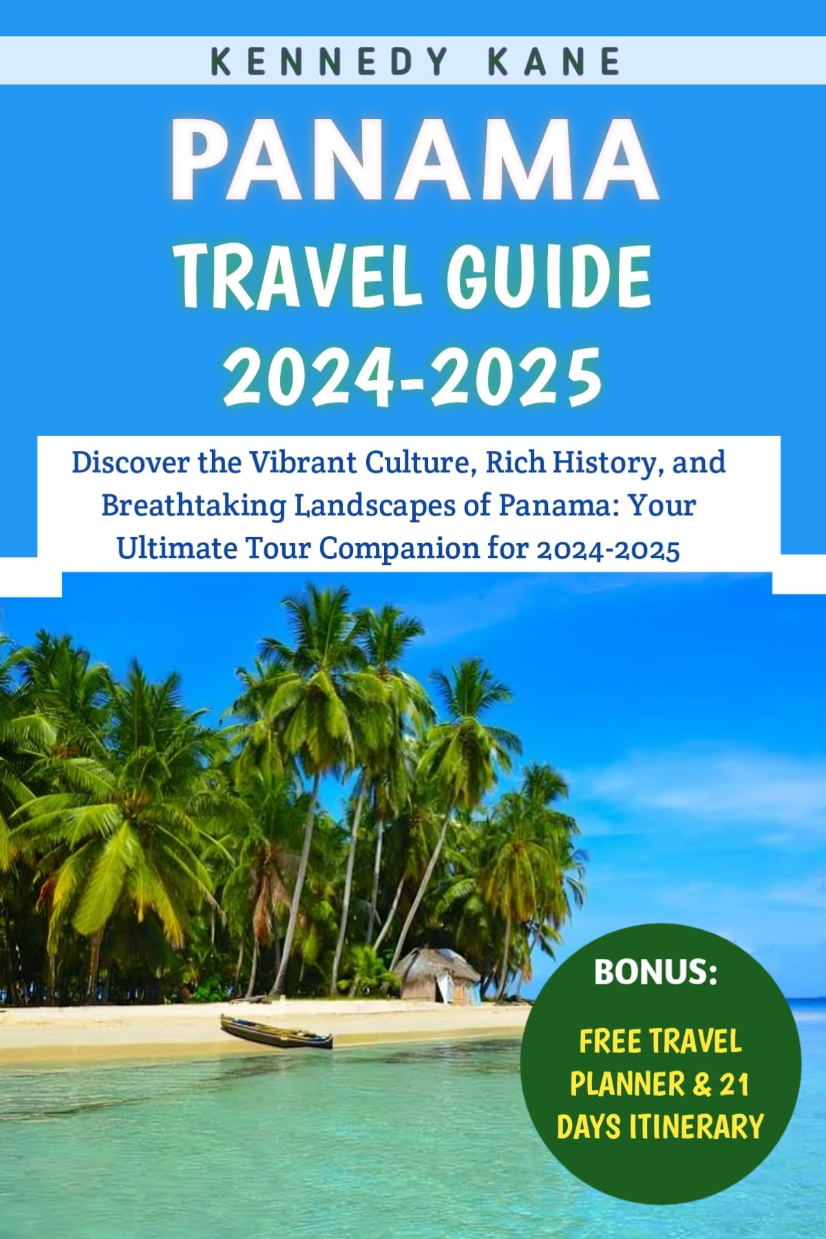 Panama Travel Guide 2024-2025: Explore Culture, History & Stunning Landscapes - Best Tour Companion for Your Next Adventure | Perfect for Solo Travelers, Couples & Families