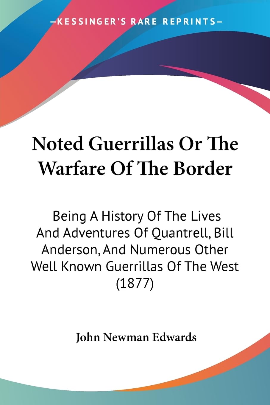 Noted Guerrillas or The Warfare of the Border: History of Quantrell, Bill Anderson & Western Guerrillas (1877) - Perfect for American History Buffs & Civil War Researchers