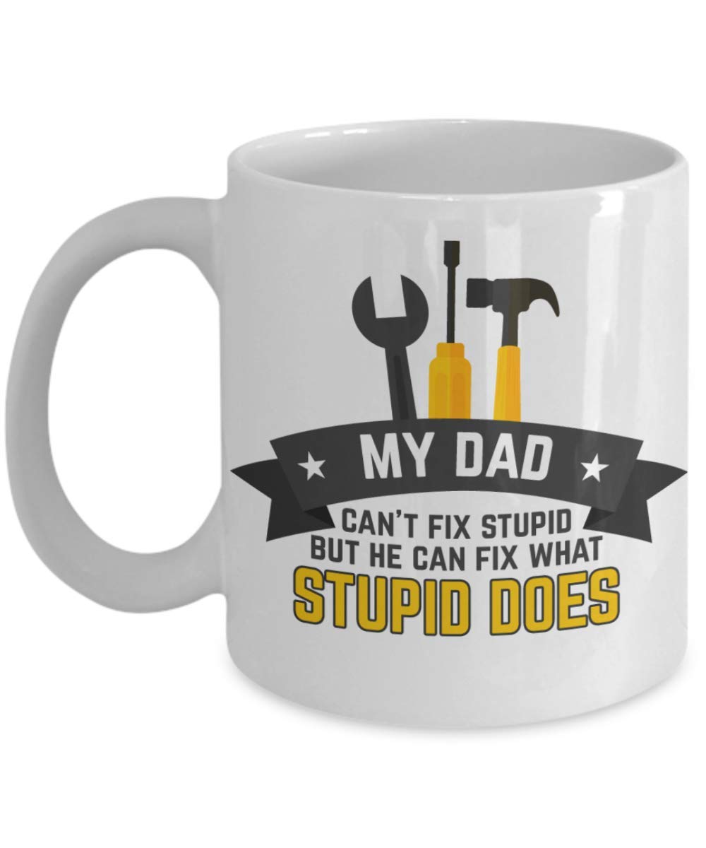 My Dad Can't Fix Stupid But He Can Fix What Stupid Does - 15 oz Funny Coffee Mug - Perfect Gift for Fathers Day, Birthday & Office Humor