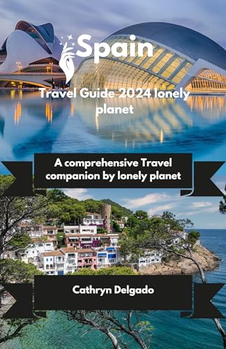 Lonely Planet Spain Travel Guide 2024 - Best Spain Guidebook with Maps & Itineraries | Perfect for Backpacking, Road Trips & Cultural Exploration