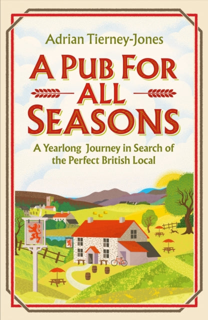 A Pub For All Seasons: A Yearlong Journey in Search of the Perfect British Local Pub - Perfect for Travel Enthusiasts & British Culture Lovers