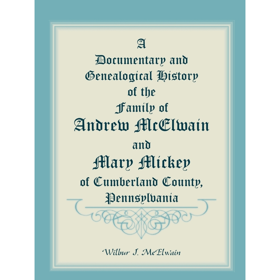 Andrew McElwain & Mary Mickey Family History Book - Pennsylvania Genealogy & Ancestry Research - Perfect for Historians, Genealogists & Family Tree Enthusiasts
