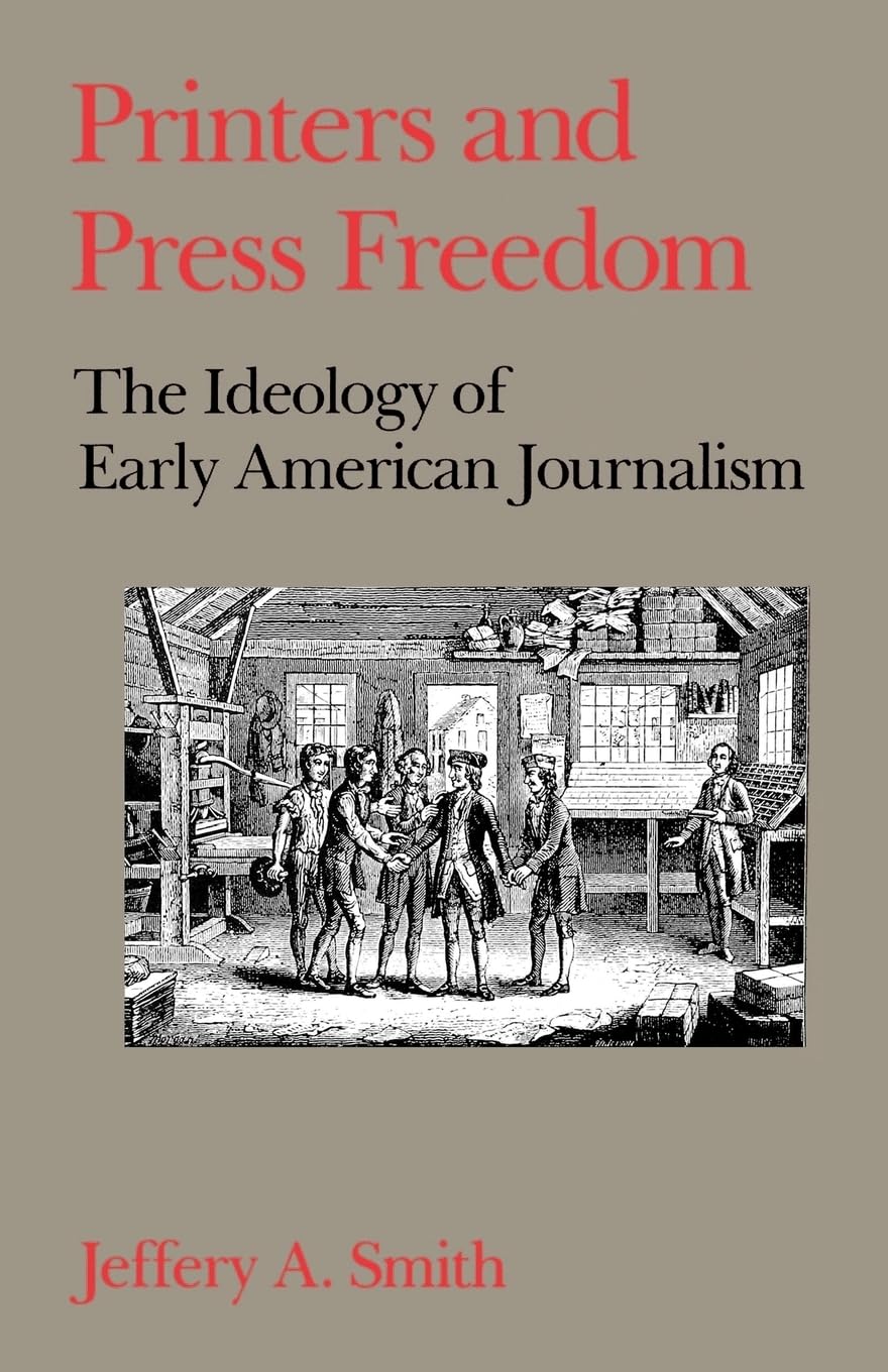 Printers and Press Freedom: The Ideology of Early American Journalism - Historical Books on Media & Democracy for Students and Researchers