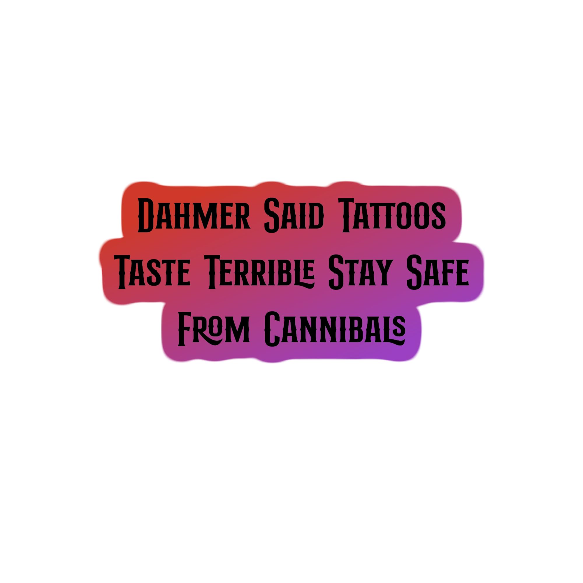 Funny Anti-Cannibal Sticker - 'Dahmer Said Tattoos Taste Terrible' Safety Warning Decal for Laptops, Water Bottles & Notebooks | Humorous Gift for Horror Fans