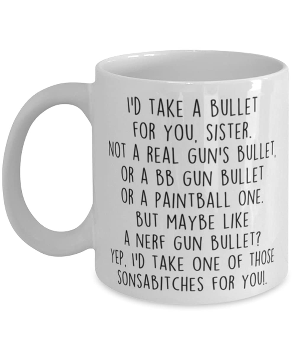 Funny Sister Mug - 'I'd Take a Bullet for You' Ceramic Coffee Cup 11oz White - Perfect Sister Birthday Gift & Present for Mom - Great for Coffee, Tea & Office Use