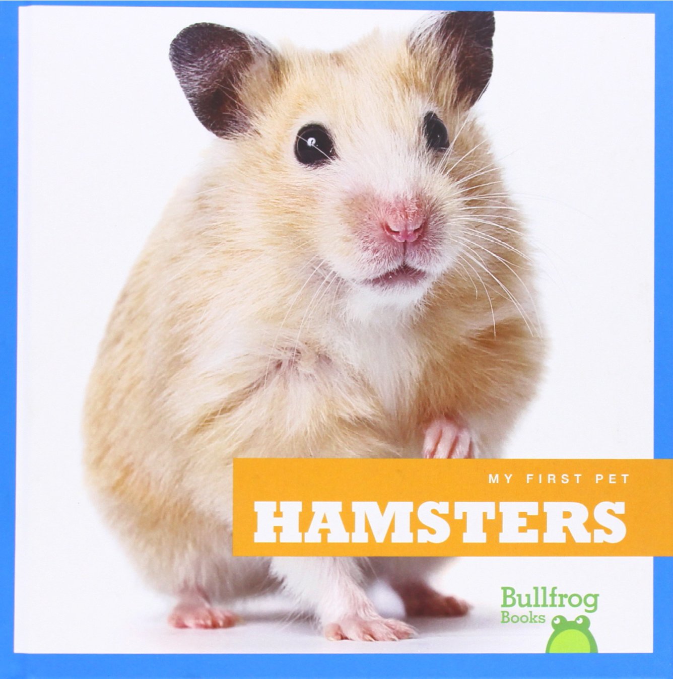 Best Pet Hamsters for Kids - My First Pet Care Guide (Bullfrog Books) - Perfect for Classroom Pets & Beginner Pet Owners