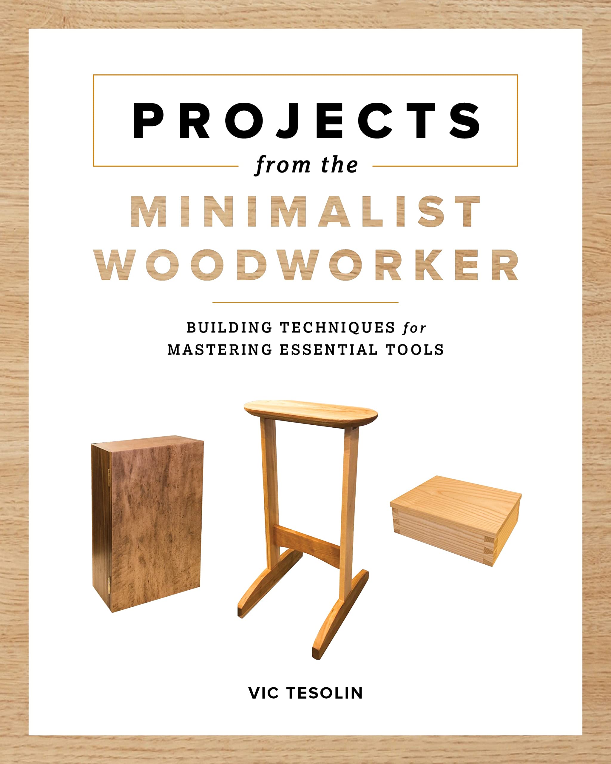 Minimalist Woodworking Projects: Essential Tools & Building Techniques for DIY Furniture, Home Decor & Gifts