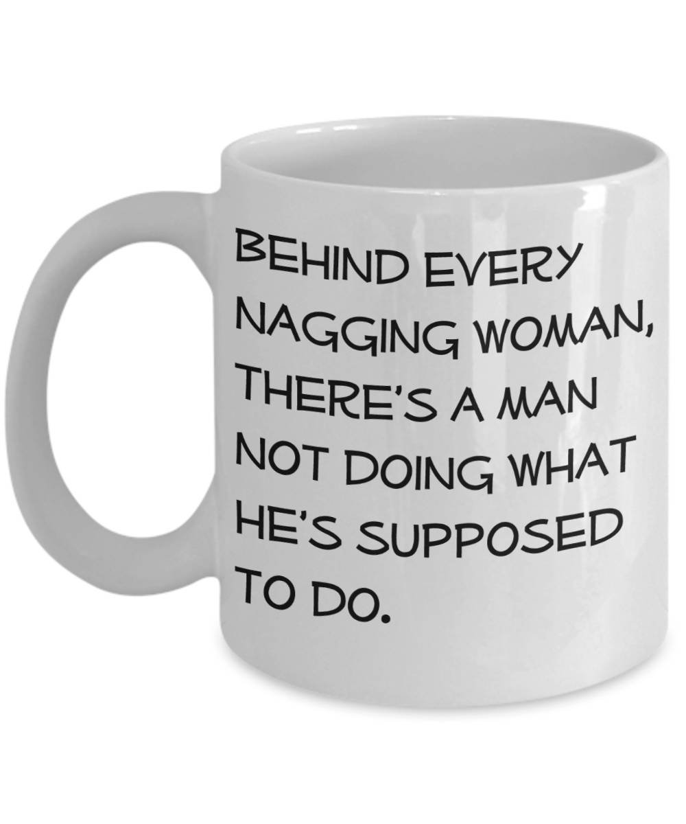 Funny Grumpy Coffee Mugs - Behind Every Nagging Woman Sarcastic Quote - Perfect Gift for Wife, Mom & Coworkers - Great for Office, Home & Gag Gifts