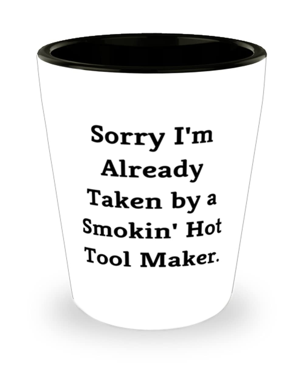 Funny Tool Maker Shot Glass - 'Sorry I'm Already Taken by a Smokin' Hot Tool Maker' Gift for Men & Women - Perfect for Birthday Parties, Bachelor/Bachelorette Events & Workshop Gifts