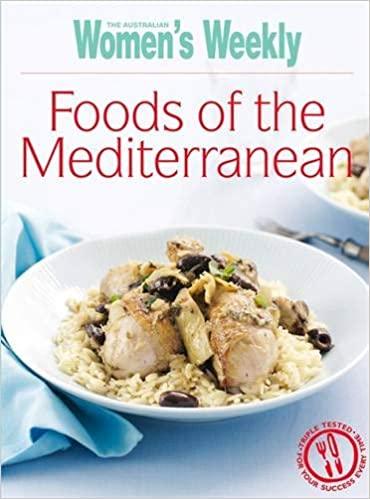 Australian Women’s Weekly Foods Of The Mediterranean Cookbook - Authentic Mediterranean Recipes for Healthy Eating & Family Meals | Perfect for Home Cooking & Dinner Parties