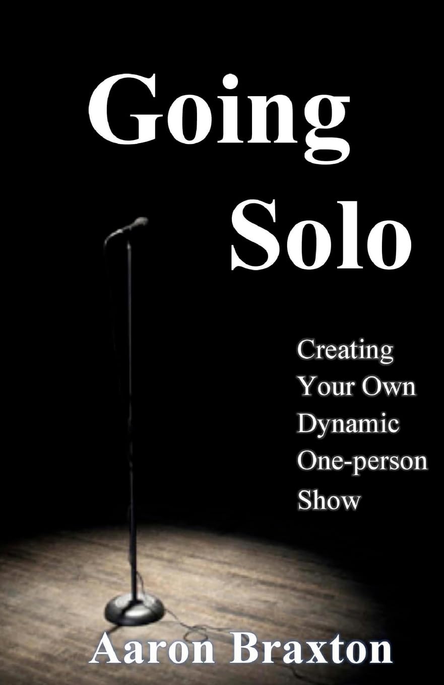 Going Solo: How to Create a Dynamic One-Person Show - Step-by-Step Guide for Actors & Performers | Perfect for Theater, Stand-Up Comedy & Solo Performances
