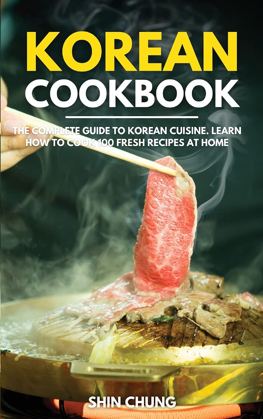 Korean Cookbook: The Complete Guide to Korean Cuisine with 100 Authentic Recipes | Learn to Make Bibimbap, Kimchi & More at Home | Perfect for Beginners & Home Chefs