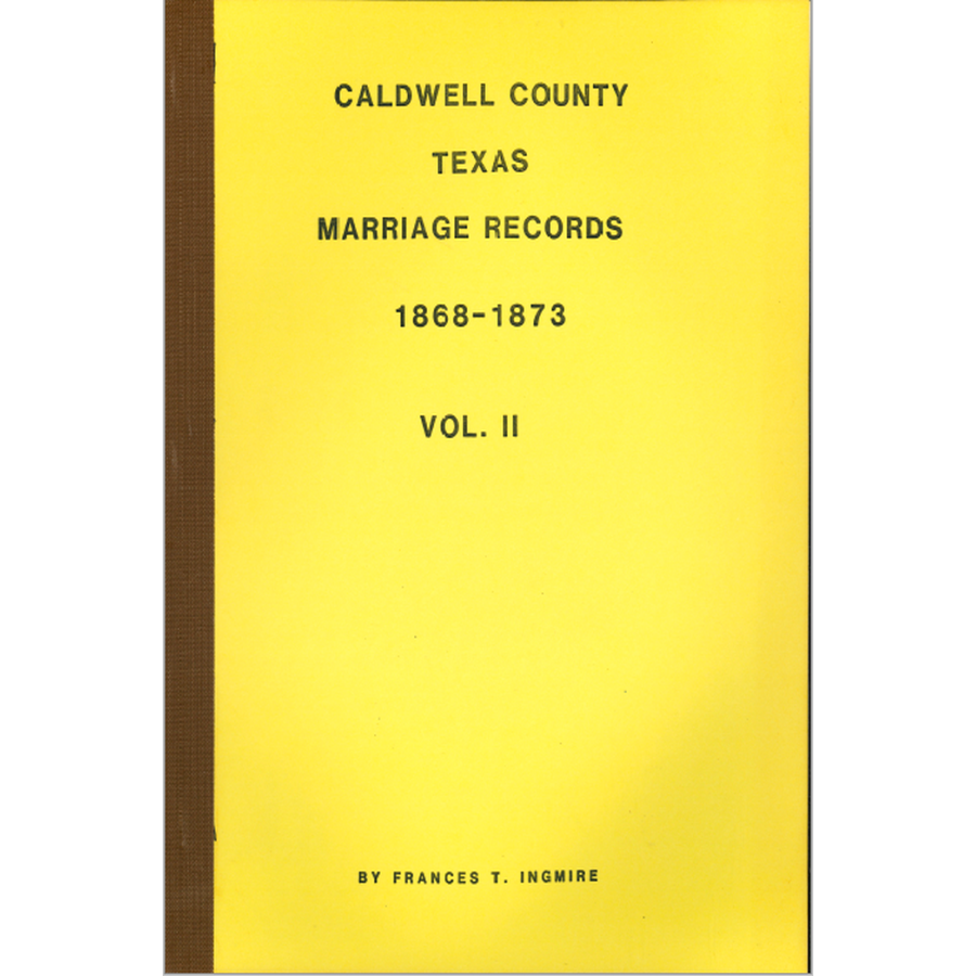 Caldwell County Texas Marriage Records Volume II 1868-1873 - Genealogy Research & Family History Documentation for Ancestry Searches