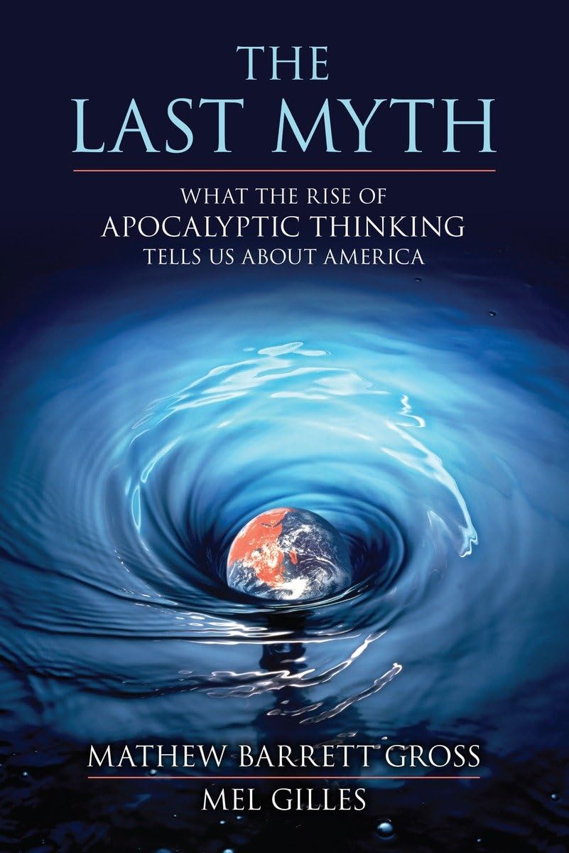 The Last Myth: Understanding America's Rise of Apocalyptic Thinking - Political & Social Analysis Book for US History Enthusiasts (Perfect for Book Clubs & Academic Discussions)