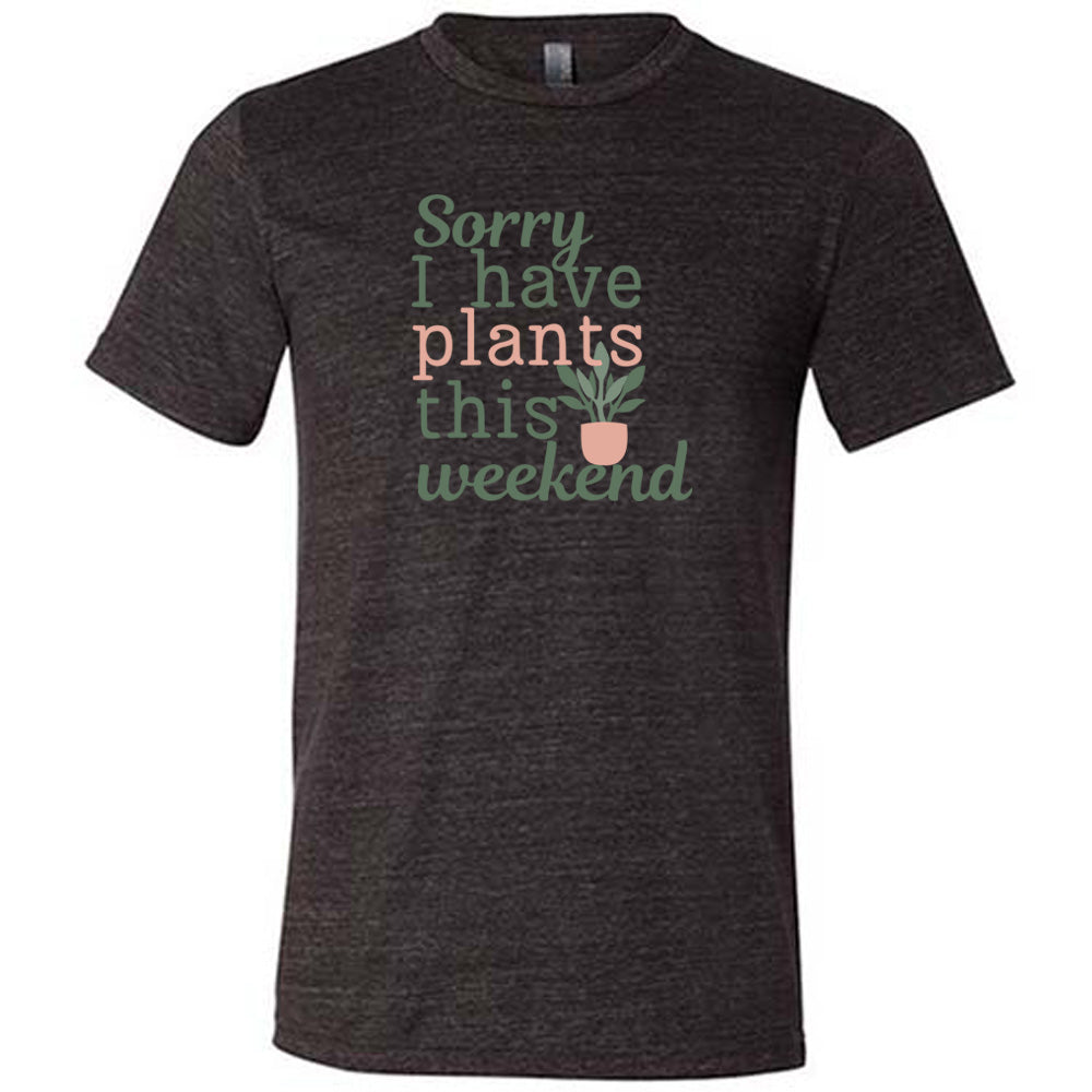 Sorry I Have Plants This Weekend T-Shirt - Funny Plant Lover Unisex Tee for Gardening, Outdoor Activities & Casual Wear