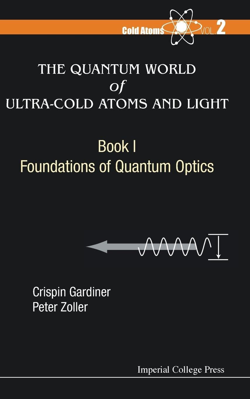 Quantum World of Ultra-Cold Atoms and Light Book I: Foundations of Quantum Optics - Physics Textbook for Researchers & Students | Quantum Mechanics Study Guide