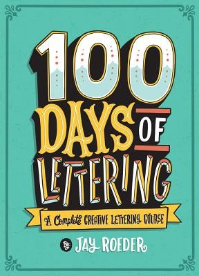 100 Days of Lettering: Complete Creative Lettering Course for Beginners - Learn Hand Lettering, Calligraphy & Typography for DIY Projects, Greeting Cards & Home Decor