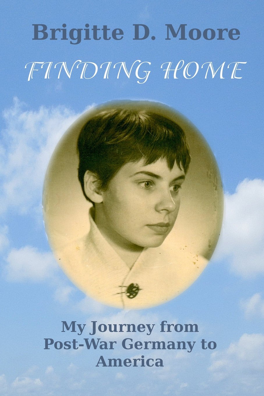 Finding Home: My Journey from Post-War Germany to America - Inspiring Immigration Memoir & True Story of Resilience | Perfect for Book Clubs, History Enthusiasts & Those Seeking Uplifting Life Stories