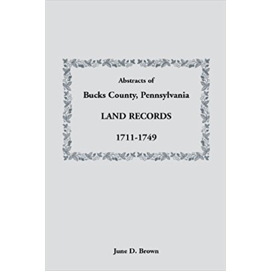 Abstracts of Bucks County Pennsylvania Land Records 1711-1749 - Genealogy Research & Historical Property Documents for Ancestry Study