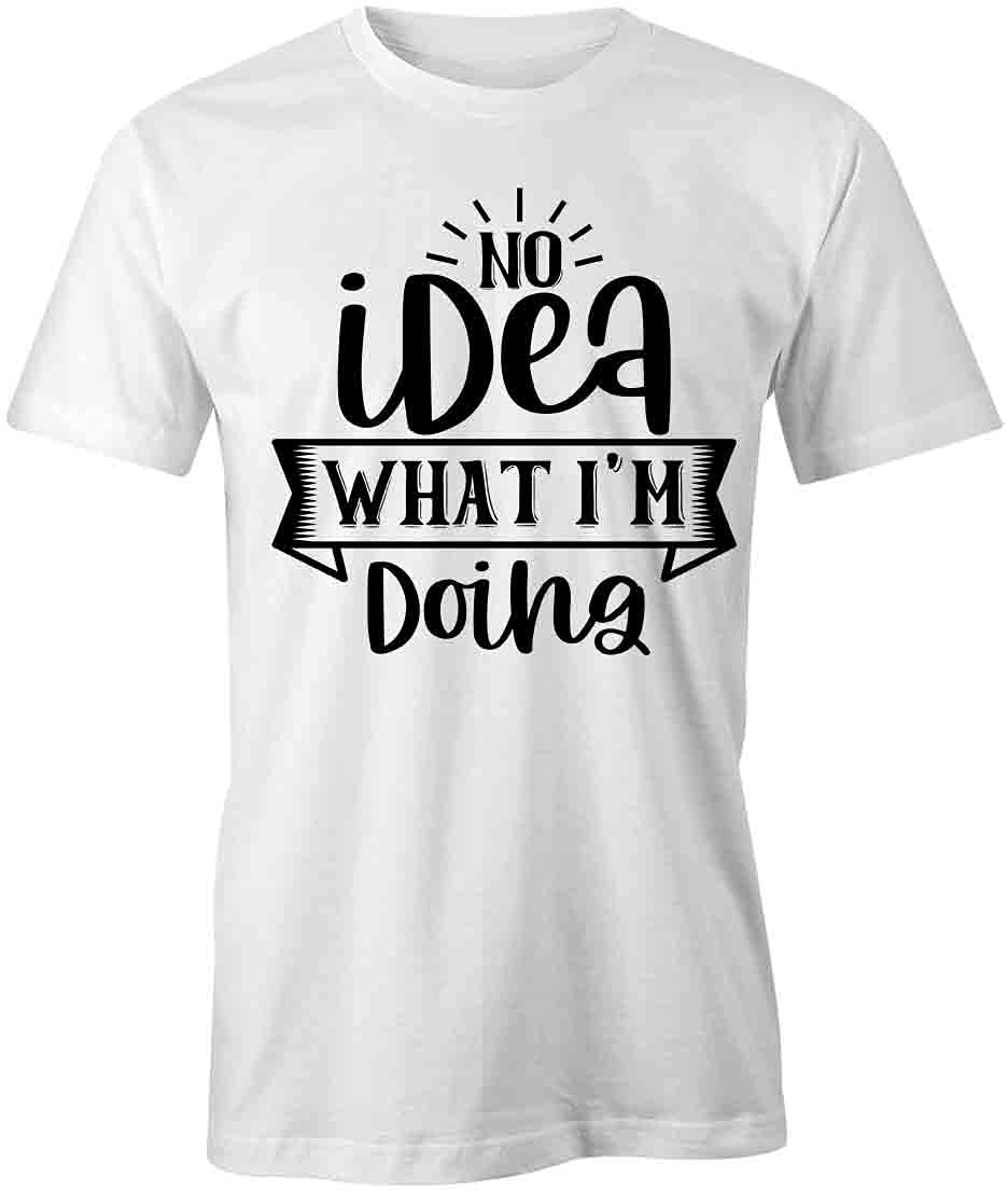 Funny 'No Idea What I'm Doing' Graphic T-Shirt - White Printed Cotton Tee for Men & Women | Casual Wear, Gift Idea, Humor Apparel