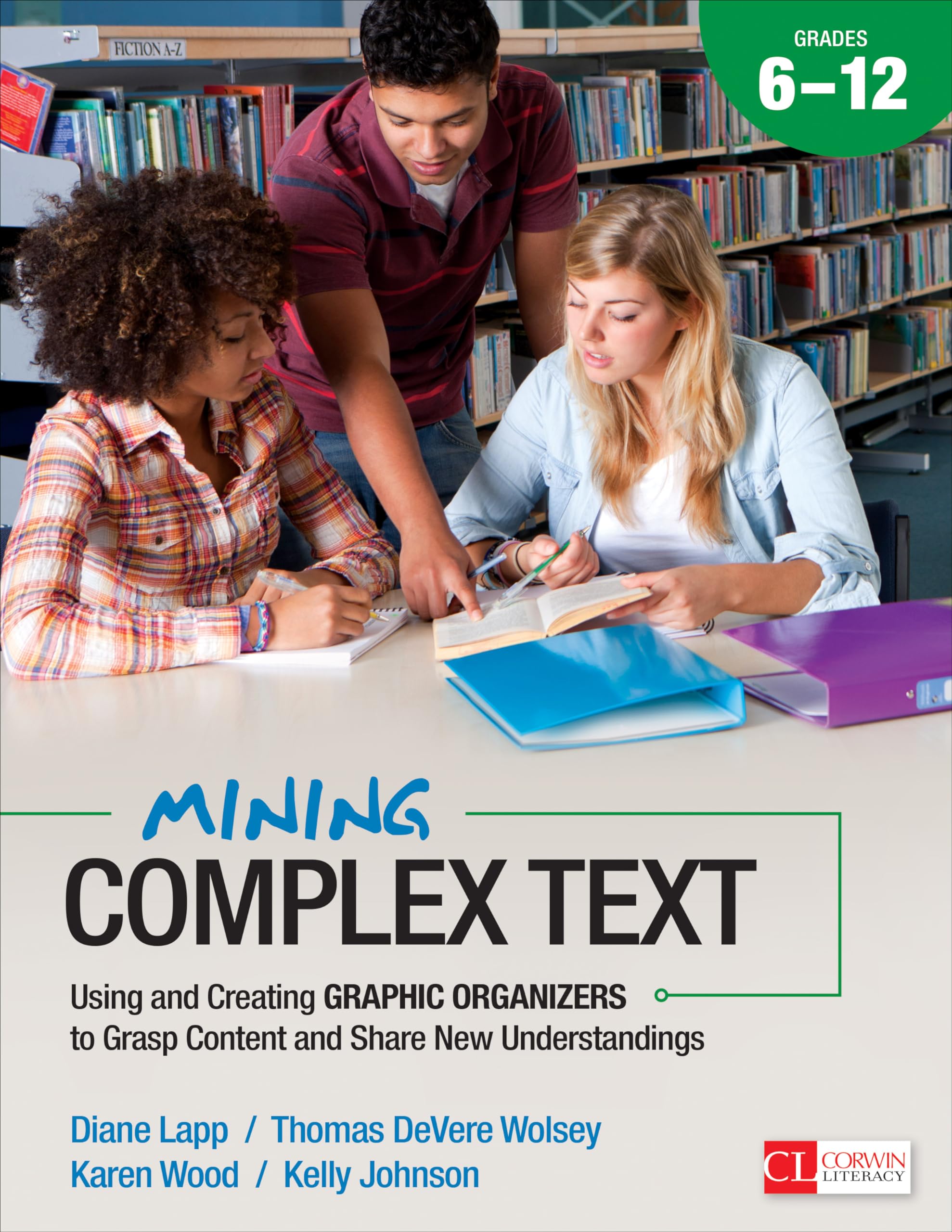 Mining Complex Text for Grades 6-12: Graphic Organizers to Understand Content & Share Knowledge | Corwin Literacy | Classroom Teaching Resource for Middle & High School Educators