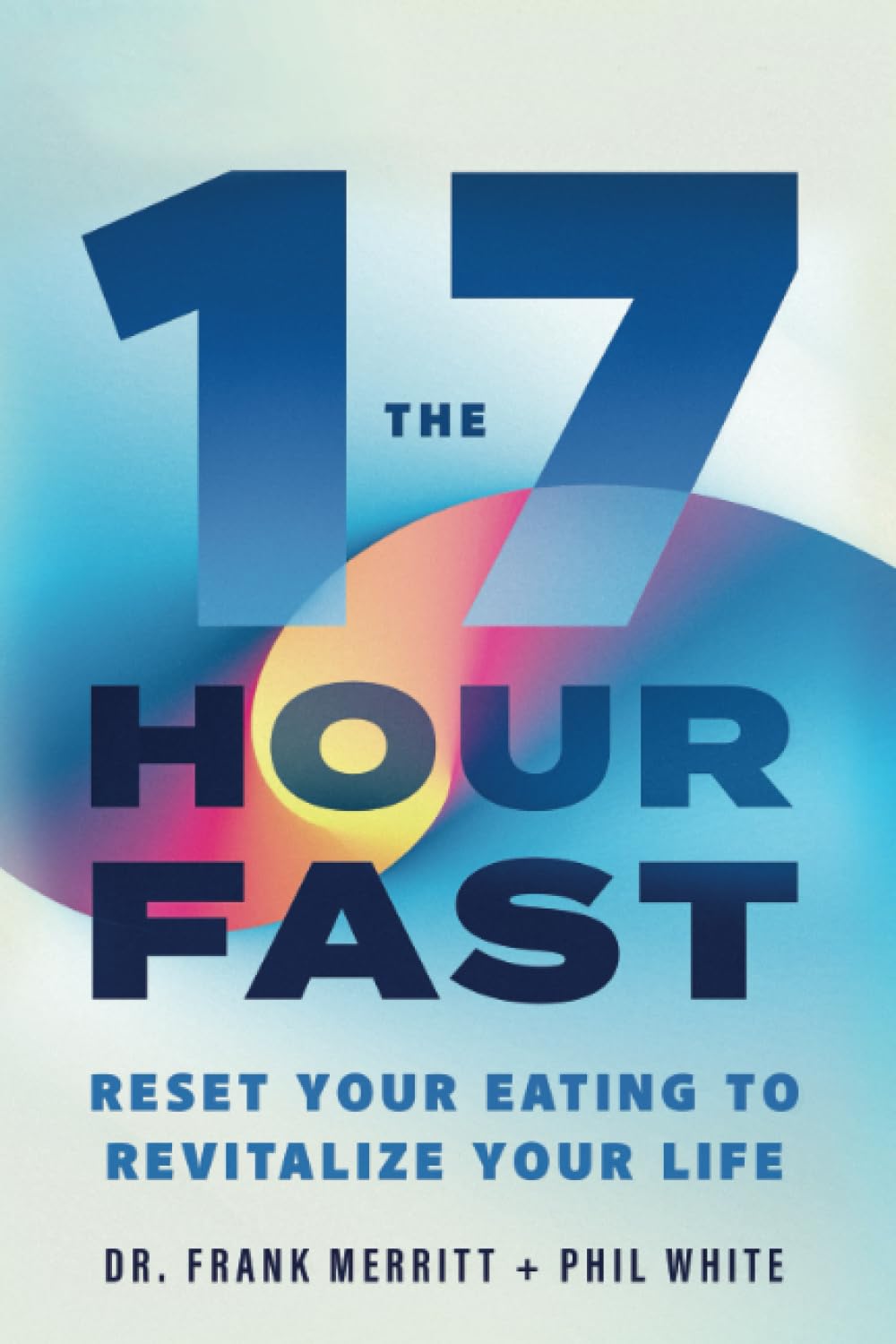 The 17-Hour Fast: Reset Your Eating for Weight Loss & Energy Boost | Intermittent Fasting Guide for Busy Professionals & Health Enthusiasts
