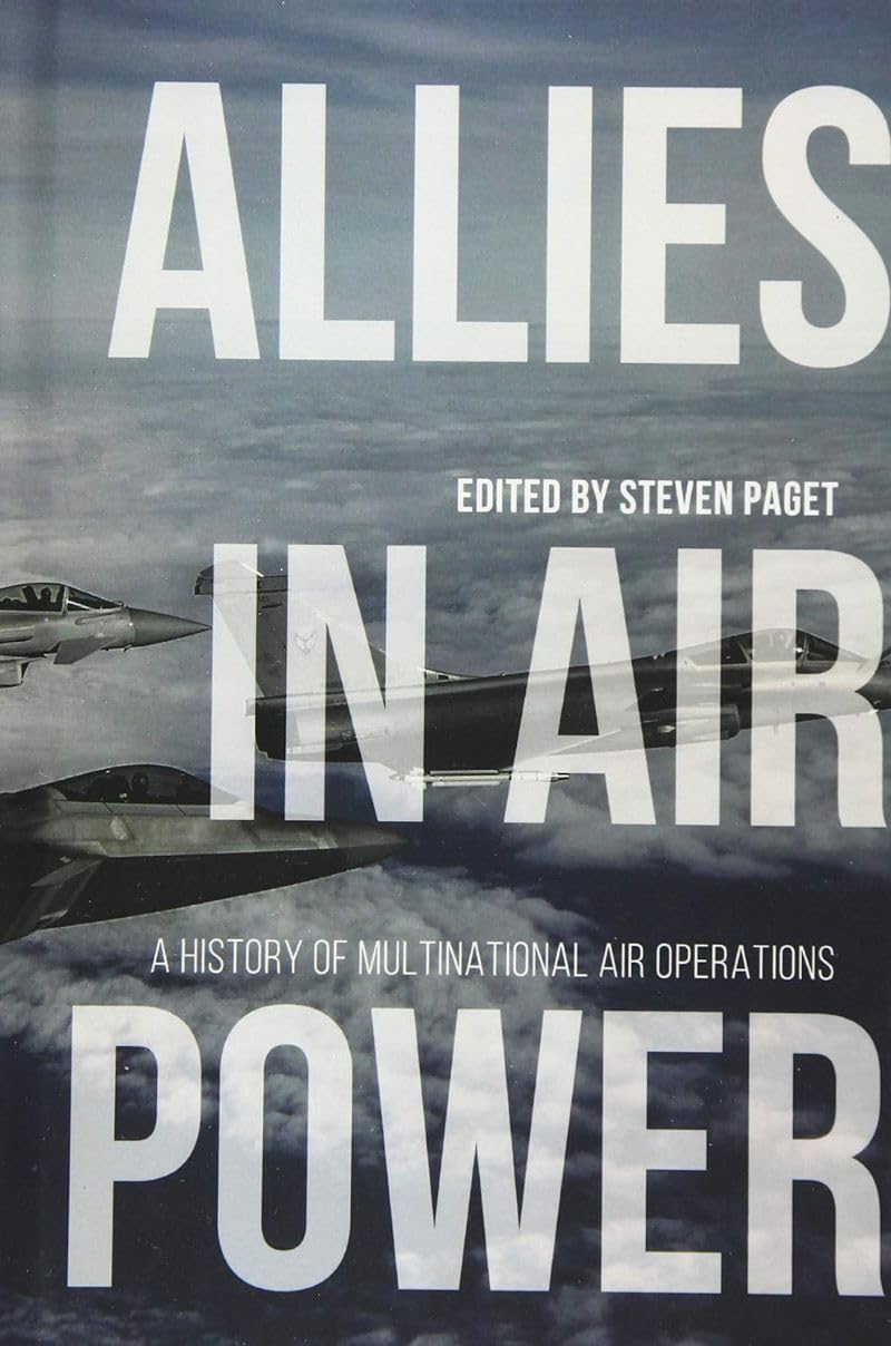 Allies in Air Power: A History of Multinational Air Operations - Aviation & Military History Book for WWII Enthusiasts & Air Force Veterans | Perfect for Research, Gifts & Aviation Collections