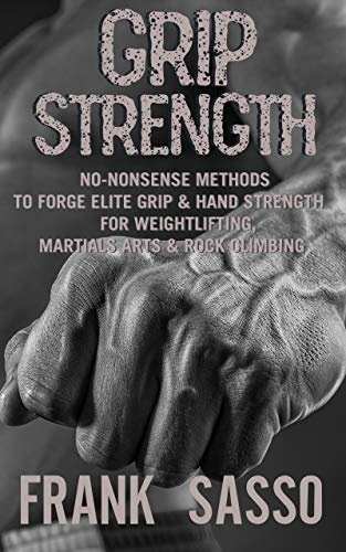 Elite Grip Strength Training: Proven Methods for Weightlifting, Martial Arts, Rock Climbing & Everyday Tasks