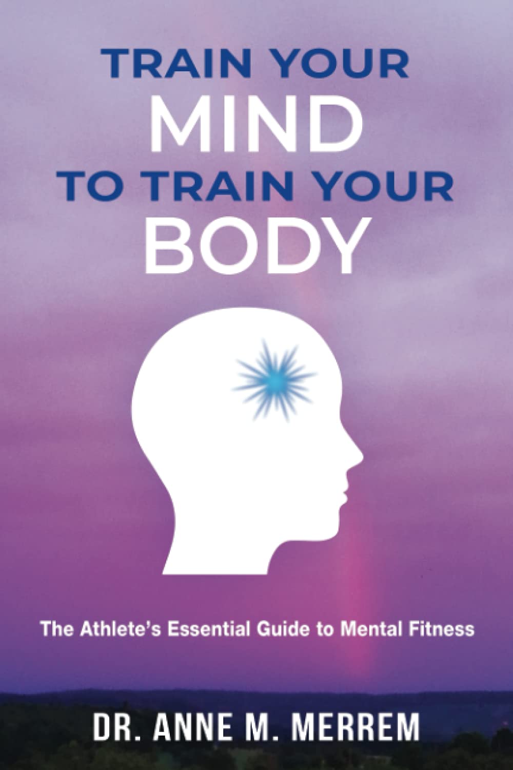 Train Your Mind to Train Your Body: The Athlete's Essential Guide to Mental Fitness - Boost Performance & Focus for Sports, Gym & Competition