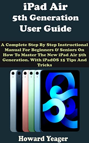 iPad Air 5th Gen User Manual: Complete Step-by-Step Guide for Beginners & Seniors to Master New iPad Air 5 - Tips, Tricks & Hidden Features | Perfect for Learning, Work & Entertainment