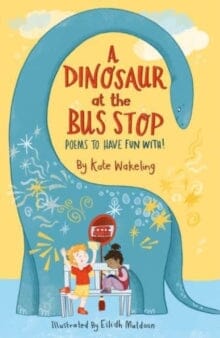 Dinosaur at the Bus Stop: Fun Children's Poetry Book by Kate Wakeling - Perfect for Bedtime Stories & Classroom Reading