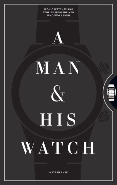 A Man and His Watch by Matthew Hranek - Stylish Men's Watches Collection | Perfect for Everyday Wear, Gifts & Special Occasions