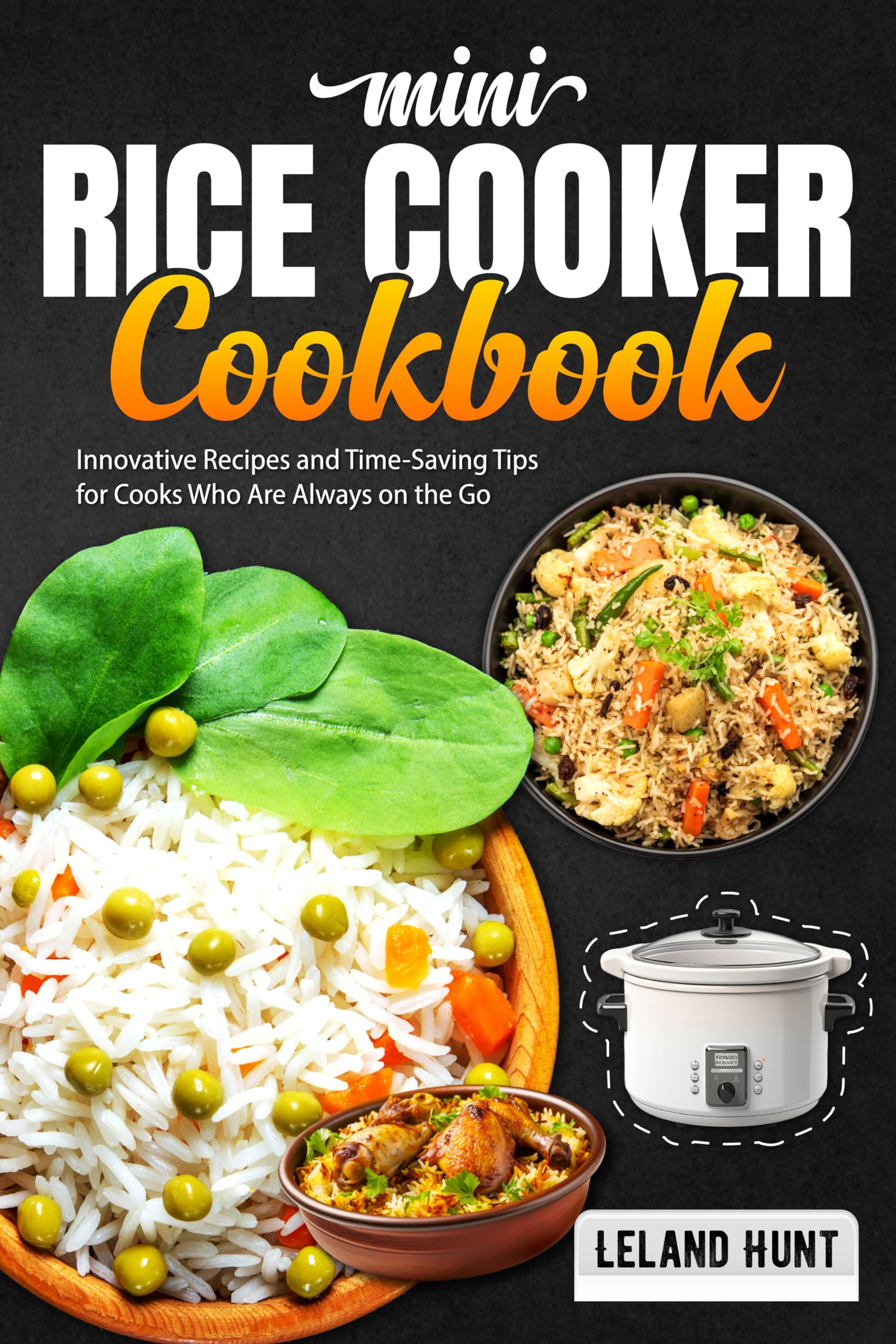 Mini Rice Cooker Cookbook: 50+ Quick & Easy Recipes for Busy People - Perfect for Office Lunches, Dorm Meals & Healthy Eating on the Go