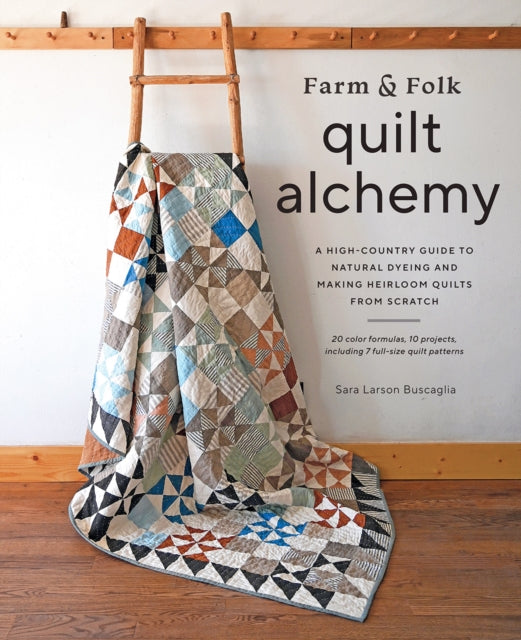 Farm & Folk Quilt Alchemy: Complete Guide to Natural Dyeing & Handmade Heirloom Quilts for Beginners - Perfect for Rustic Home Decor, DIY Crafting & Country Living