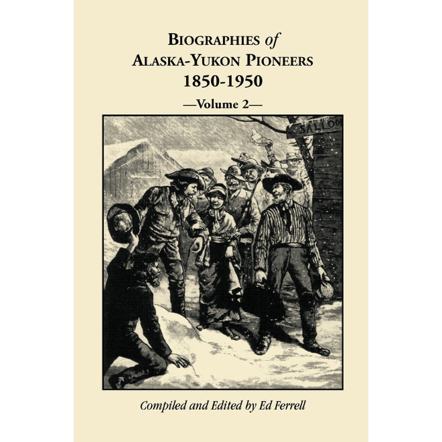 Biographies of Alaska Yukon Pioneers 1850-1950, Volume 2 - Historical Accounts of Gold Rush Era Settlers & Explorers - Perfect for History Buffs, Genealogy Research & Classroom Studies