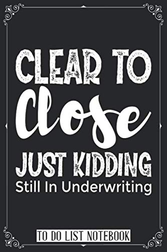 Clear To Close Just Kidding Still In Underwriting To-Do List Notebook - Dot Grid & Matrix Planner for Loan Officers | Daily & Weekly Task Organizer for Mortgage Professionals | Perfect for Office Planning, Client Meetings & Financial Workflow Management