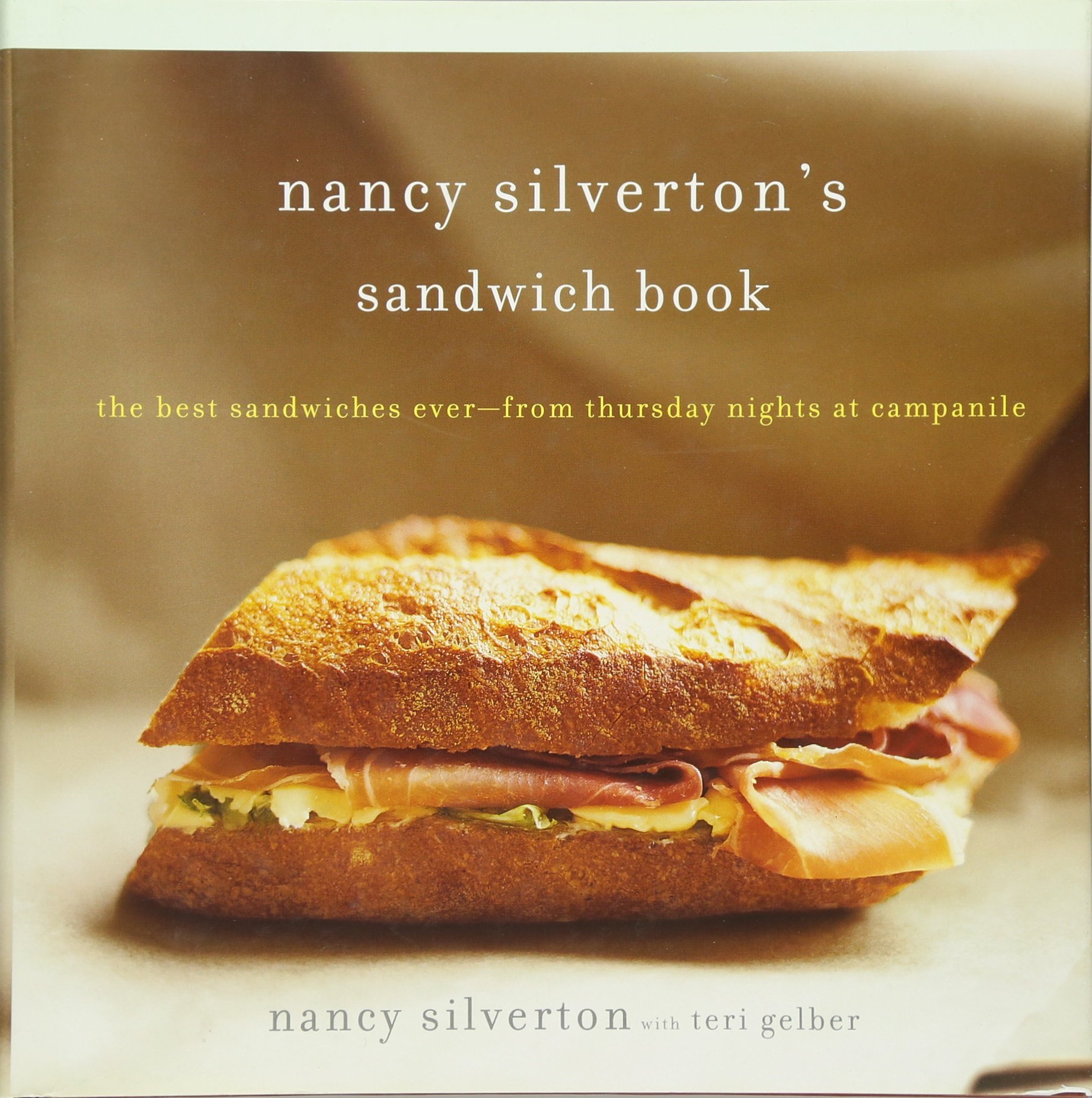 Nancy Silverton's Sandwich Book: The Best Sandwiches Ever - From Thursday Nights at Campanile | Gourmet Sandwich Recipes for Home Cooking, Entertaining & Picnics