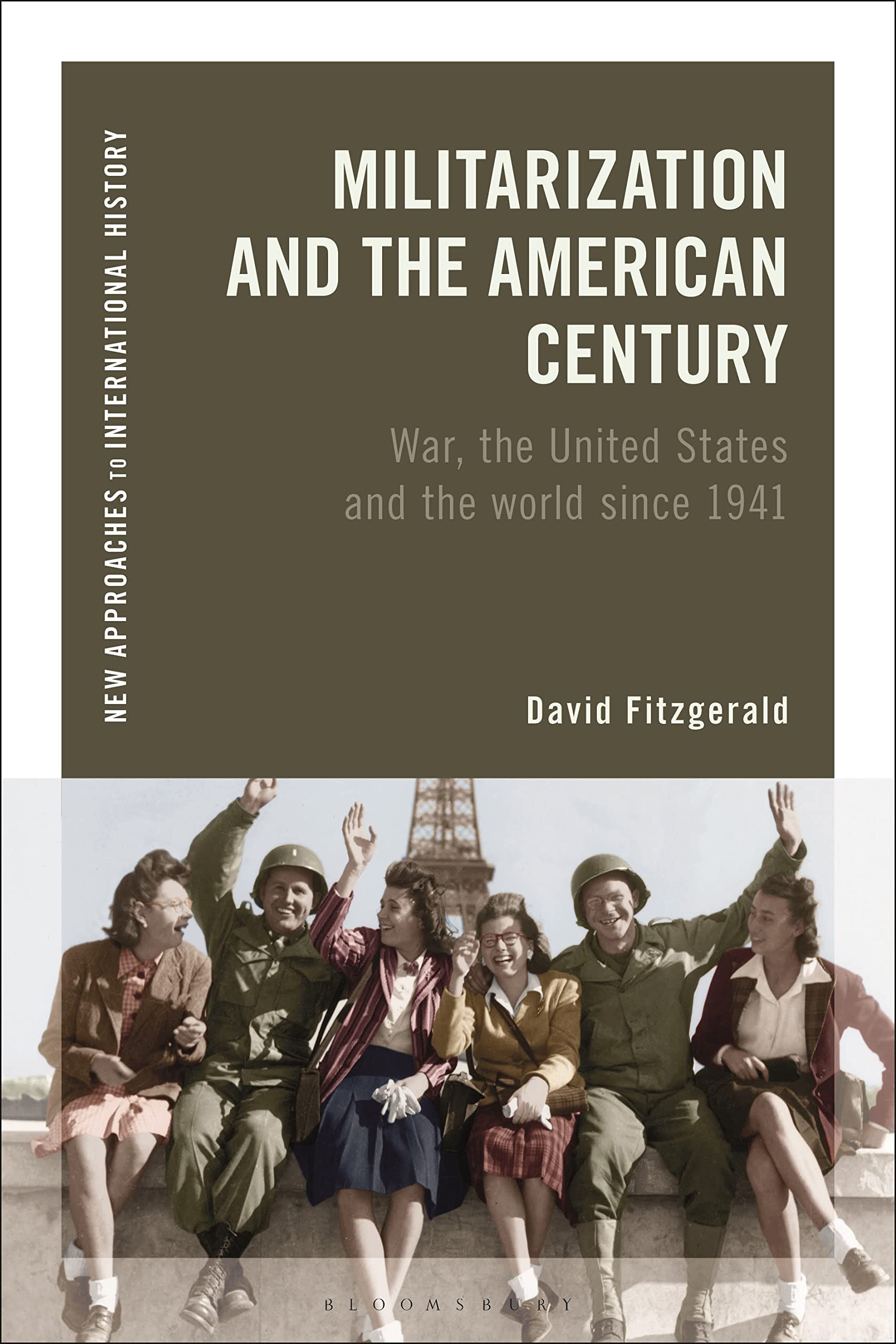 Militarization and the American Century: War, the United States and Global History Since 1941 - New Approaches to International History | Academic Research, Political Science & Modern Warfare Studies