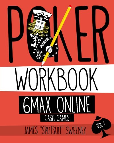 Poker Workbook: 6max Online Cash Games Vol 1 - Master Strategies for Winning at Online Poker Tables