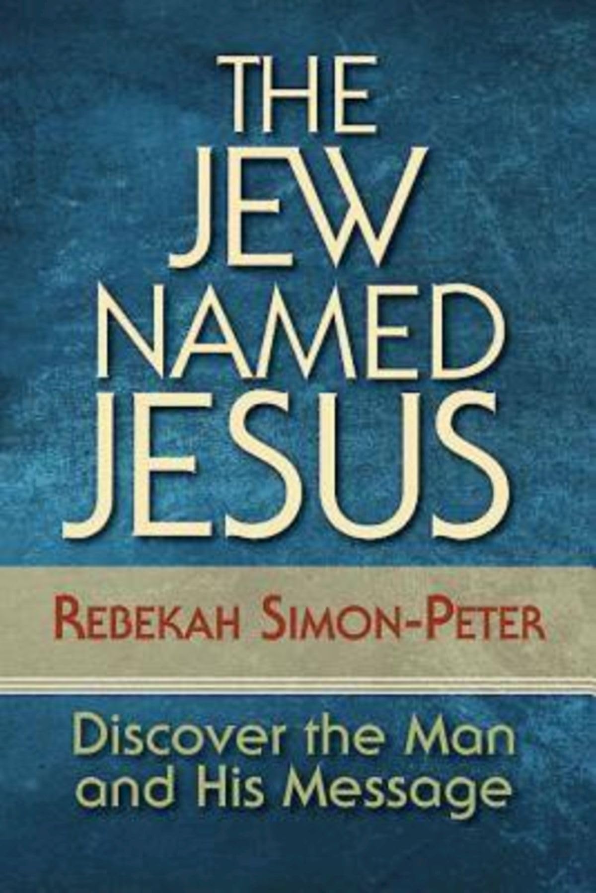 The Jew Named Jesus: Discover the Man and His Message - Exploring the Historical Jesus for Bible Study & Spiritual Growth