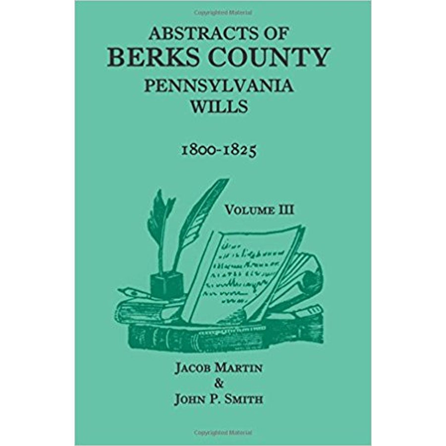 Abstracts of Berks County, Pennsylvania Wills, Volume 3 (1800-1825) - Genealogy Records & Historical Documents for Family History Research
