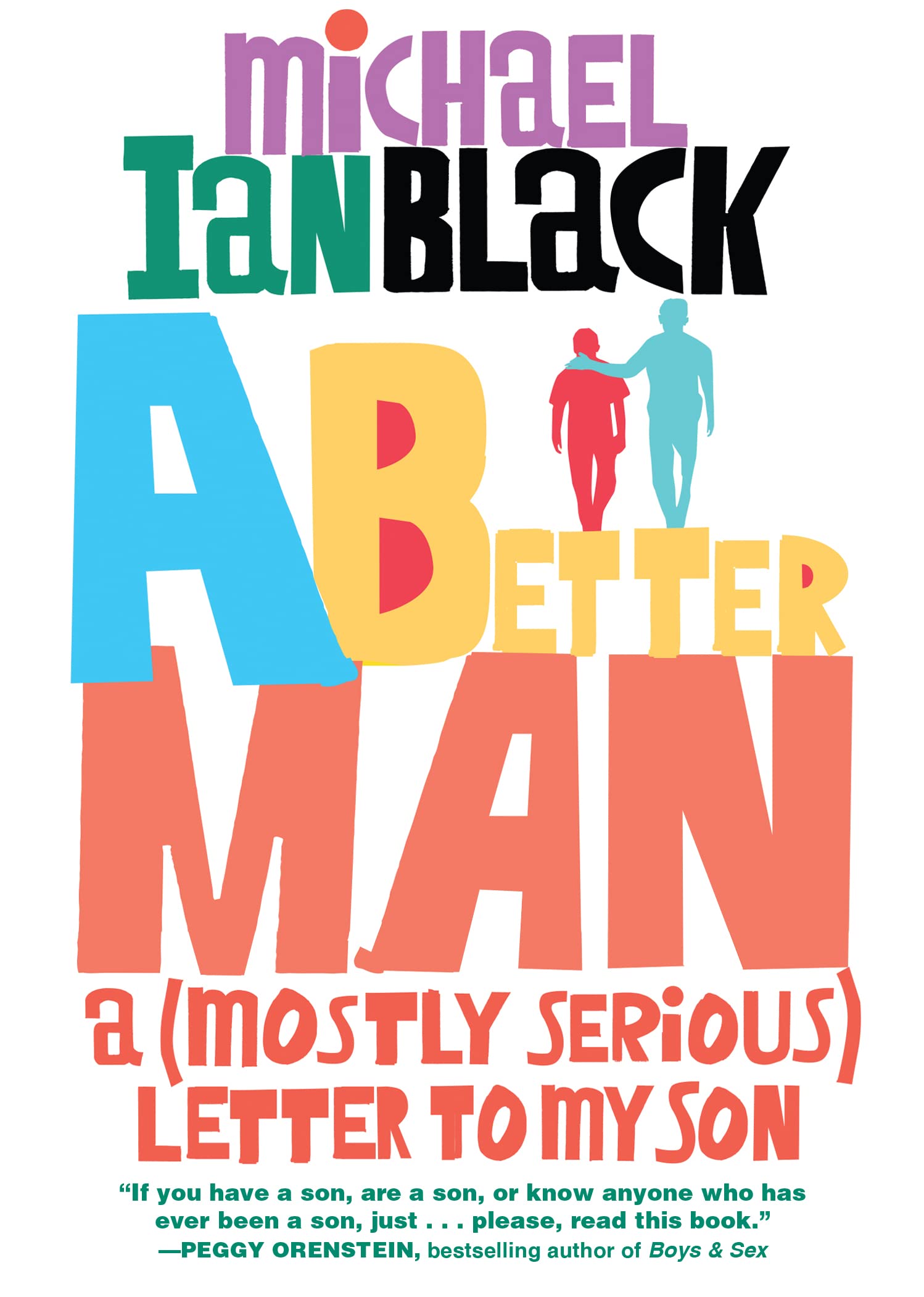 A Better Man: A (Mostly Serious) Letter to My Son - Inspirational Parenting Book for Fathers - Perfect for Father's Day Gifts & Family Bonding