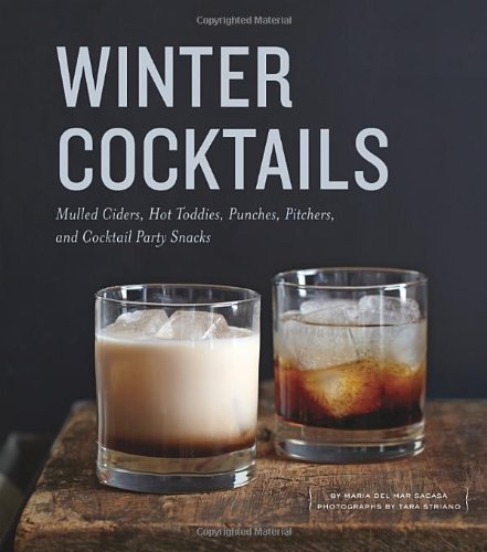 Winter Cocktails Recipe Book: Mulled Ciders, Hot Toddies, Punches & Pitchers with Party Snacks by Maria del Mar Sacasa | Perfect for Holiday Entertaining, Christmas Gatherings & Cozy Winter Nights