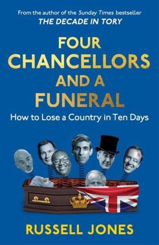 Four Chancellors and a Funeral: How to Lose a Country in Ten Days - Political Satire Book for History Buffs & Current Affairs Readers - Perfect for Book Clubs & Political Discussions