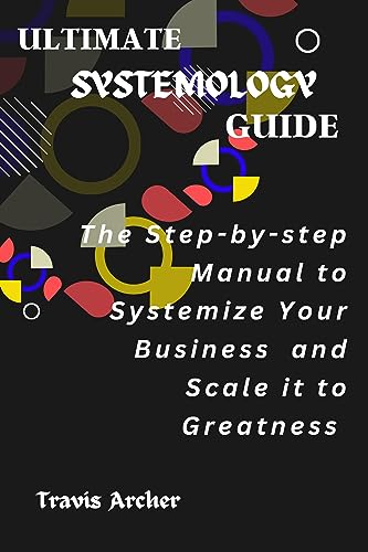 Ultimate Systemology Guide: Step-by-Step Business Systemization Manual for Scaling Success | Perfect for Entrepreneurs, Startups & Small Business Growth